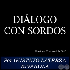 DILOGO CON SORDOS - Por GUSTAVO LATERZA RIVAROLA - Domingo, 09 de Abril de 2017